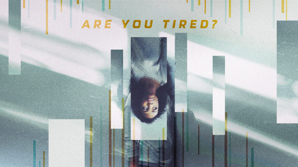 Are you Tired?